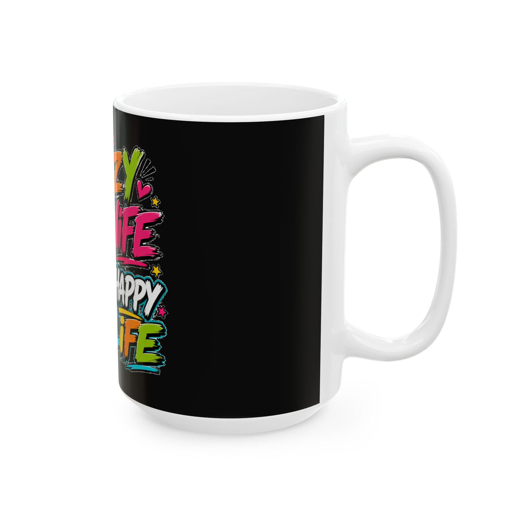 Crazy Wife Happy Life Ceramic Mug — Funny Couples Coffee Cup (11oz/15oz)