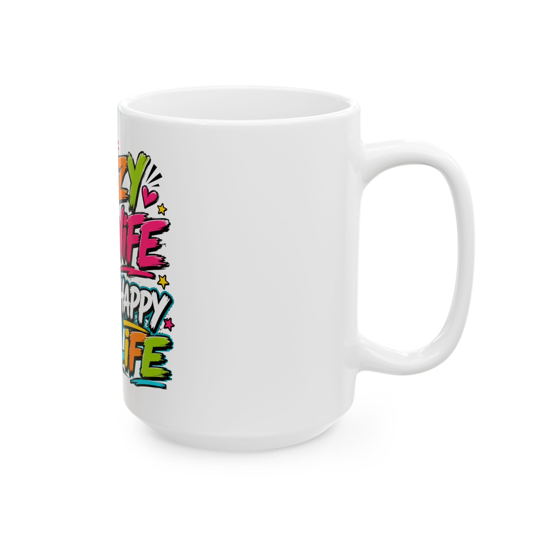 Crazy Wife Happy Life Ceramic Mug — Funny Couples Coffee Cup (11oz, 15oz)