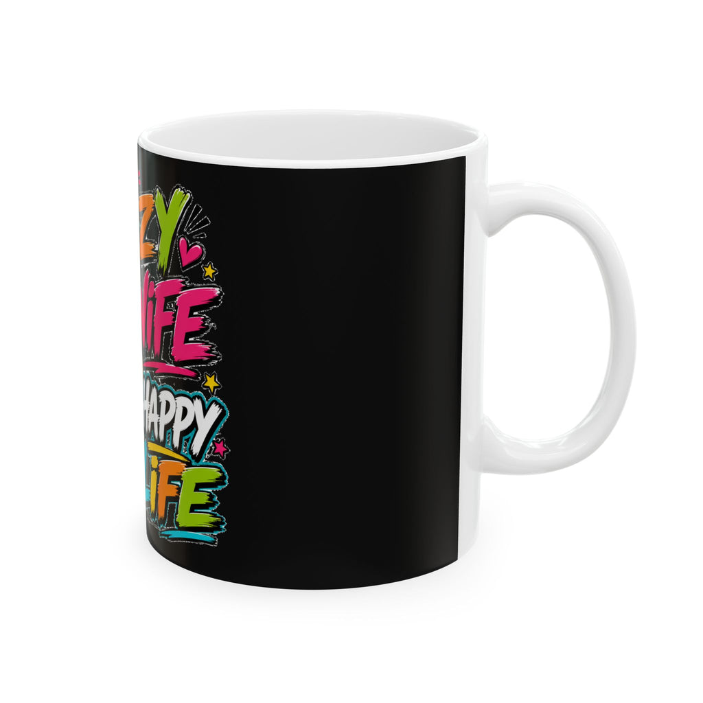 Crazy Wife Happy Life Ceramic Mug — Funny Couples Coffee Cup (11oz/15oz)